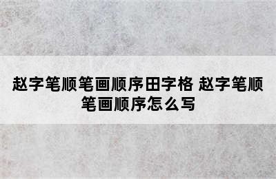 赵字笔顺笔画顺序田字格 赵字笔顺笔画顺序怎么写